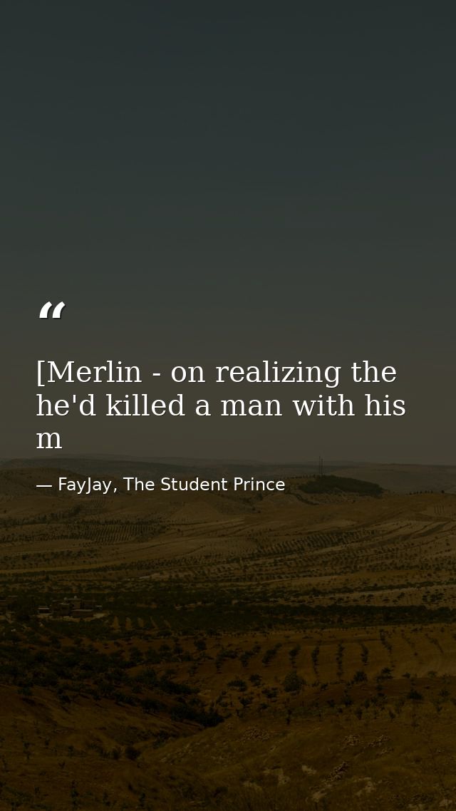 [Merlin - on realizing the he'd killed a man with his m — FayJay, The Student Prince