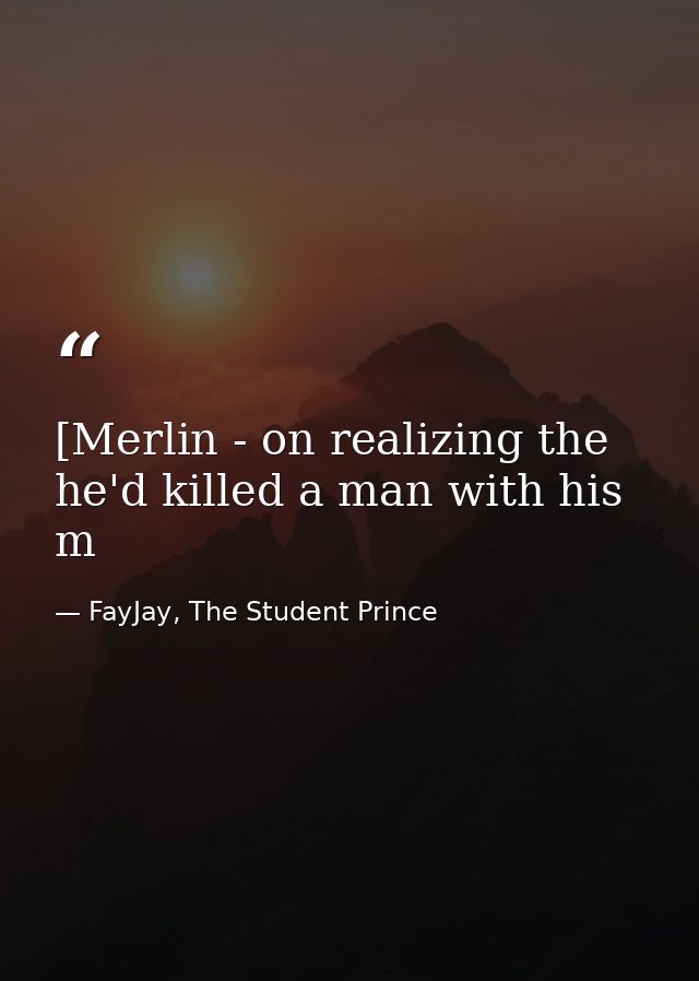 [Merlin - on realizing the he'd killed a man with his m — FayJay, The Student Prince