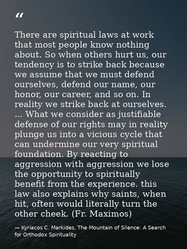 There are spiritual laws at work that most people know nothing about. So when others hurt us, our tendency is to strike  — Kyriacos C. Markides, The Mountain of Silence: A Search for Orthodox Spirituality