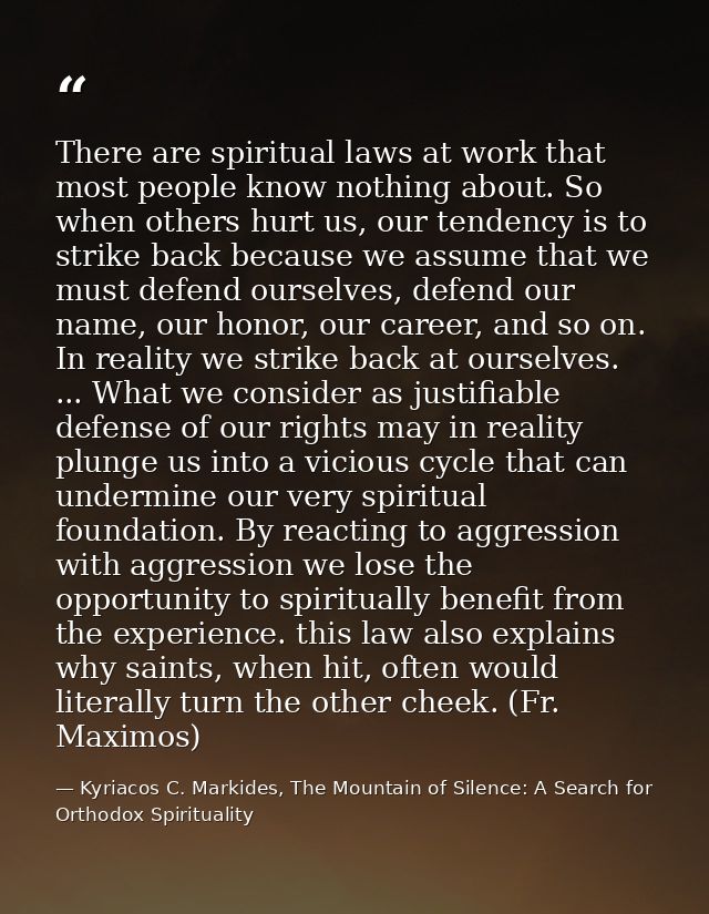 There are spiritual laws at work that most people know nothing about. So when others hurt us, our tendency is to strike  — Kyriacos C. Markides, The Mountain of Silence: A Search for Orthodox Spirituality