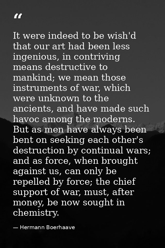 It were indeed to be wish'd that our art had been less ingenious, in contriving means destructive to mankind; we mean th — Hermann Boerhaave