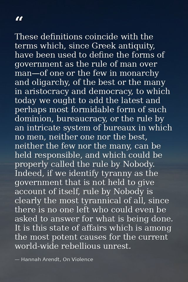 These definitions coincide with the terms which, since Greek antiquity, have been used to define the forms of government — Hannah Arendt, On Violence
