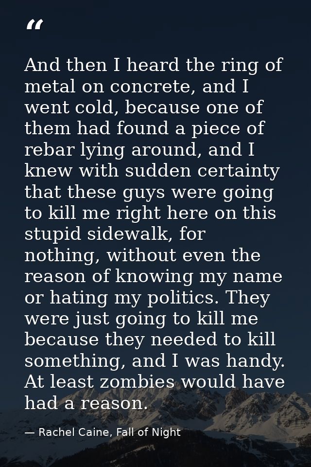 And then I heard the ring of metal on concrete, and I went cold, because one of them had found a piece of rebar lying ar — Rachel Caine, Fall of Night