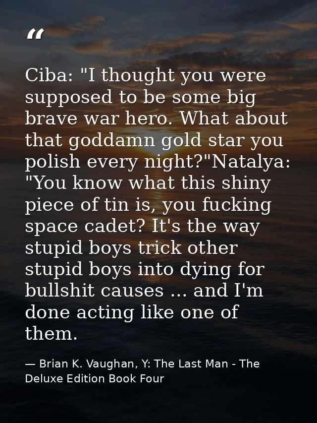 Ciba: "I thought you were supposed to be some big brave war hero. What about that goddamn gold star you polish every nig — Brian K. Vaughan, Y: The Last Man - The Deluxe Edition Book Four