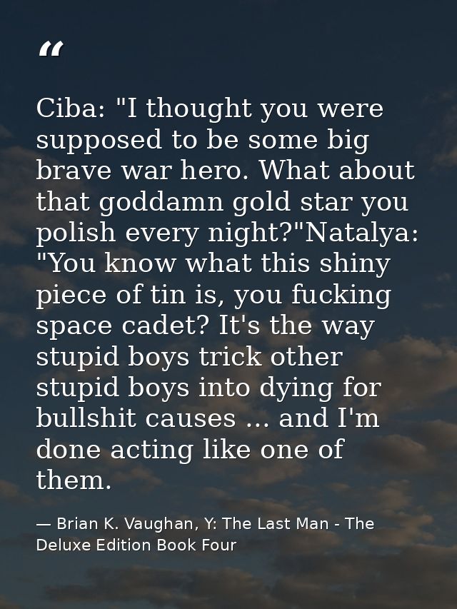 Ciba: "I thought you were supposed to be some big brave war hero. What about that goddamn gold star you polish every nig — Brian K. Vaughan, Y: The Last Man - The Deluxe Edition Book Four