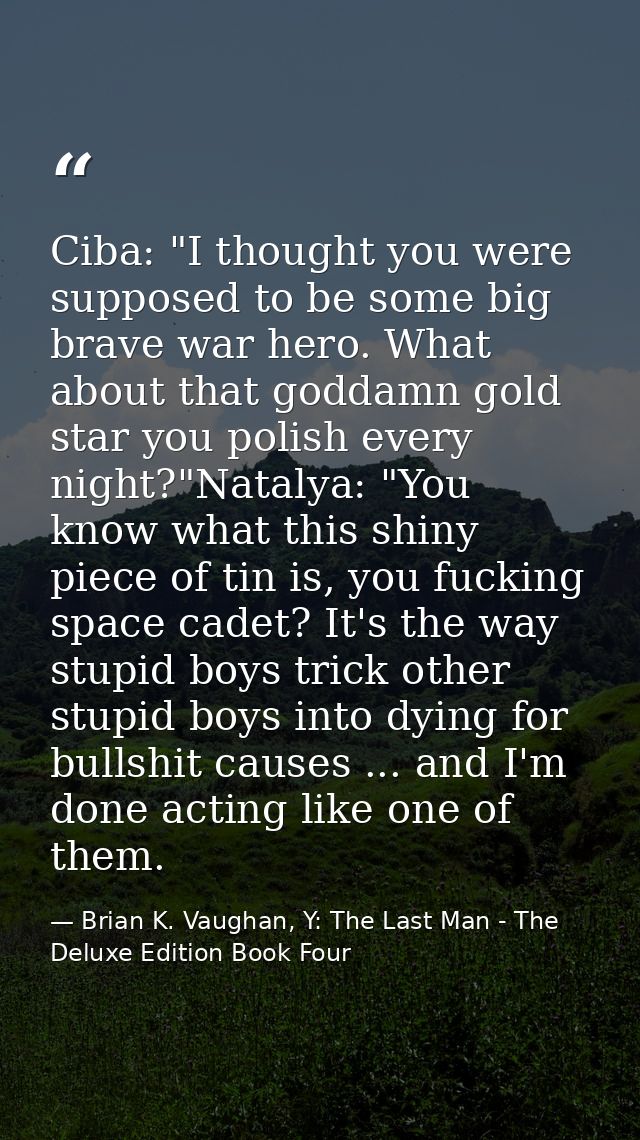 Ciba: "I thought you were supposed to be some big brave war hero. What about that goddamn gold star you polish every nig — Brian K. Vaughan, Y: The Last Man - The Deluxe Edition Book Four