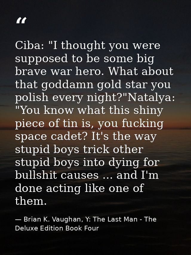 Ciba: "I thought you were supposed to be some big brave war hero. What about that goddamn gold star you polish every nig — Brian K. Vaughan, Y: The Last Man - The Deluxe Edition Book Four