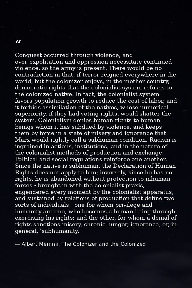 Conquest occurred through violence, and over-expolitation and oppression necessitate continued violence, so the army is  — Albert Memmi, The Colonizer and the Colonized