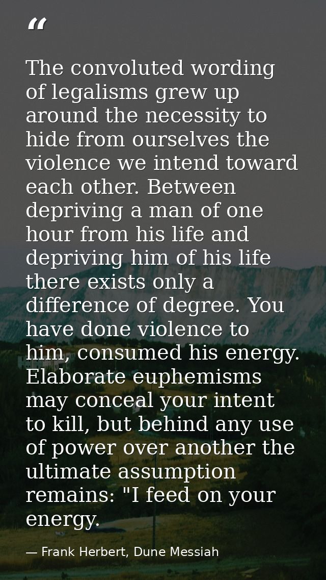 The convoluted wording of legalisms grew up around the necessity to hide from ourselves the violence we intend toward ea — Frank Herbert, Dune Messiah