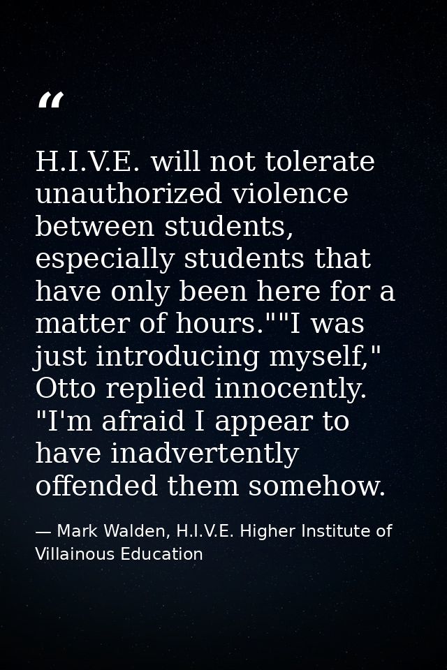 H.I.V.E. will not tolerate unauthorized violence between students, especially students that have only been here for a ma — Mark Walden, H.I.V.E. Higher Institute of Villainous Education