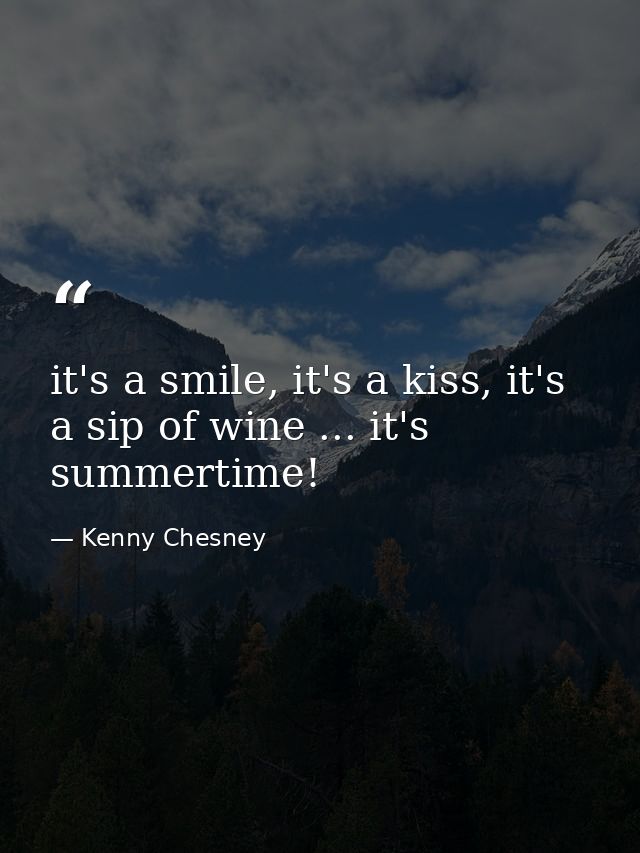 it's a smile, it's a kiss, it's a sip of wine ... it's summertime! — Kenny Chesney