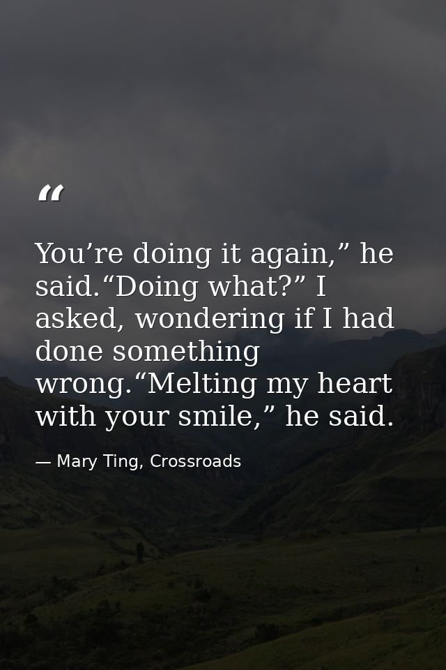 You’re doing it again,” he said.“Doing what?” I asked, wondering if I had done something wrong.“Melting my heart with yo — Mary Ting, Crossroads