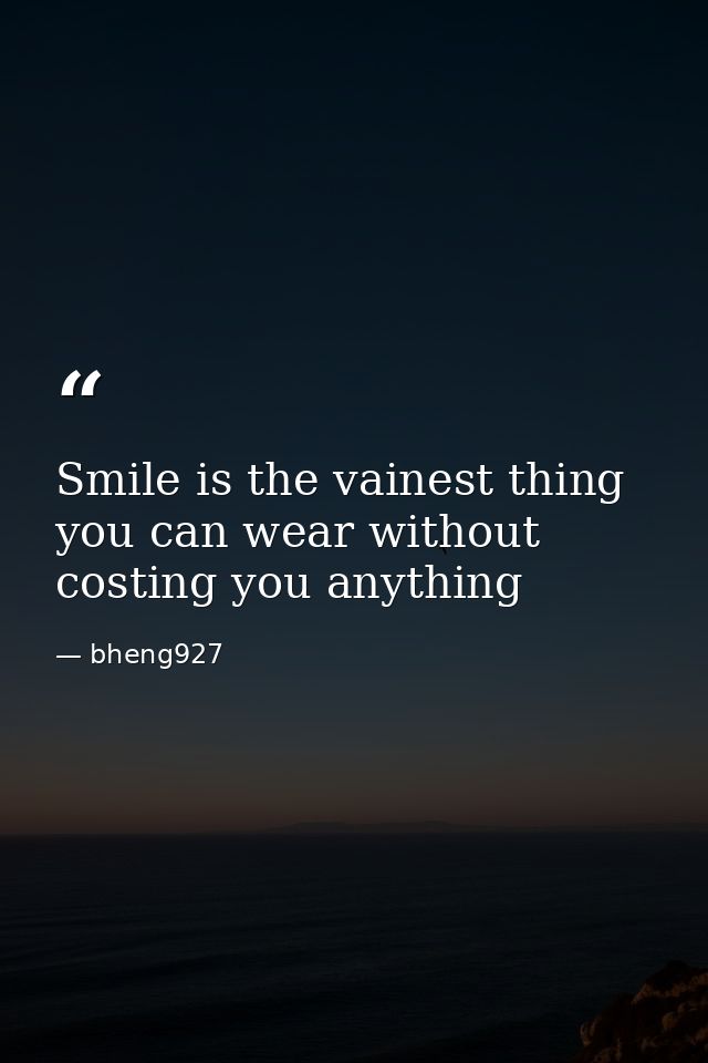Smile is the vainest thing you can wear without costing you anything — bheng927