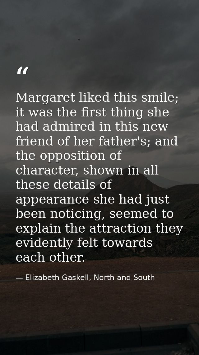 Margaret liked this smile; it was the first thing she had admired in this new friend of her father's; and the opposition — Elizabeth Gaskell, North and South