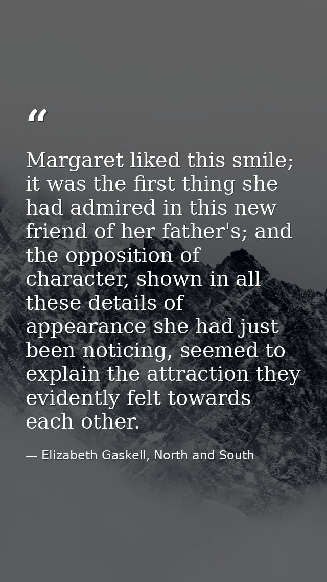 Margaret liked this smile; it was the first thing she had admired in this new friend of her father's; and the opposition — Elizabeth Gaskell, North and South