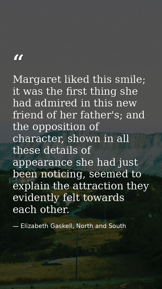 Margaret liked this smile; it was the first thing she had admired in this new friend of her father's; and the opposition — Elizabeth Gaskell, North and South