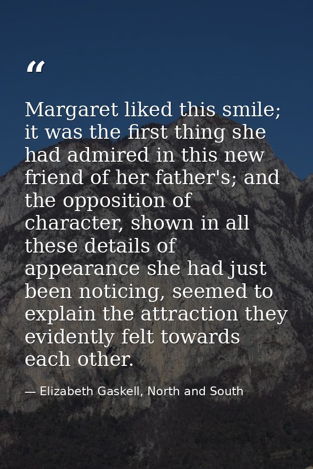 Margaret liked this smile; it was the first thing she had admired in this new friend of her father's; and the opposition — Elizabeth Gaskell, North and South