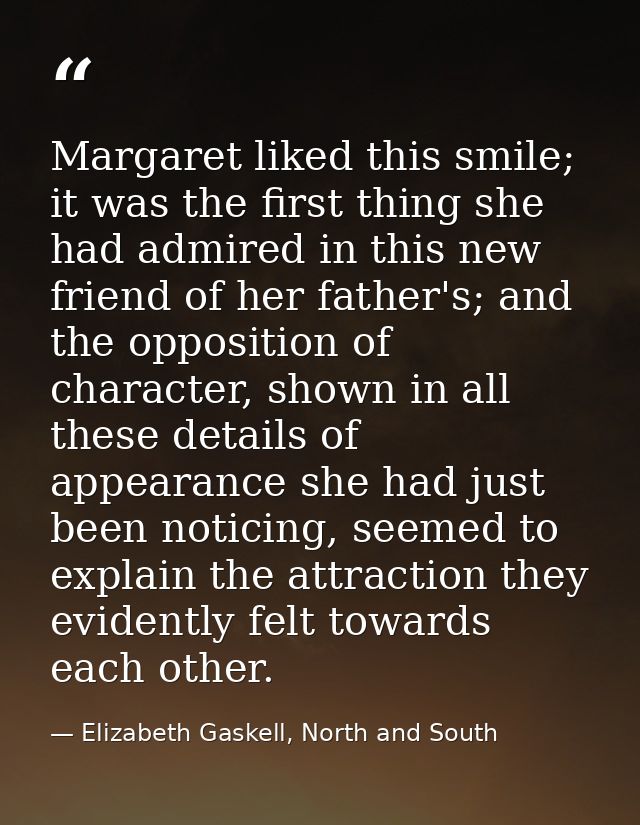 Margaret liked this smile; it was the first thing she had admired in this new friend of her father's; and the opposition — Elizabeth Gaskell, North and South