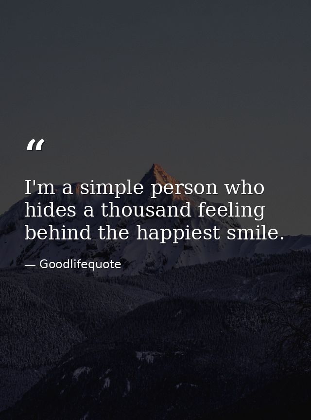 I'm a simple person who hides a thousand feeling behind the happiest smile. — Goodlifequote
