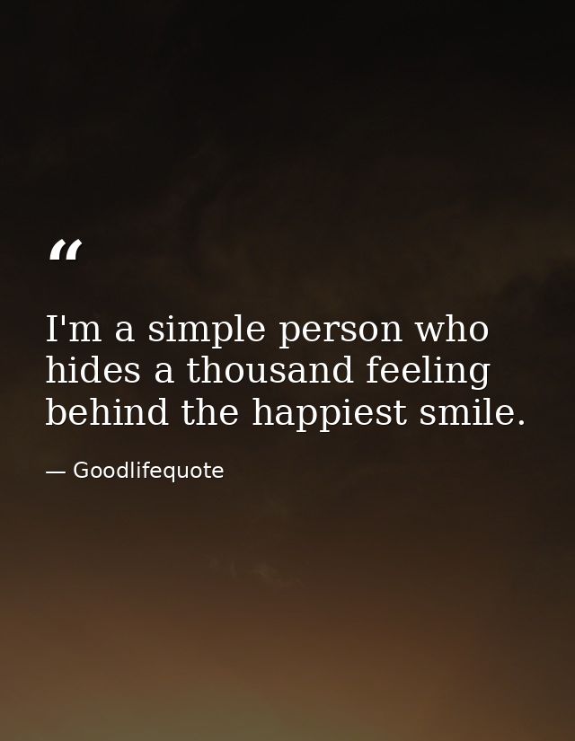 I'm a simple person who hides a thousand feeling behind the happiest smile. — Goodlifequote