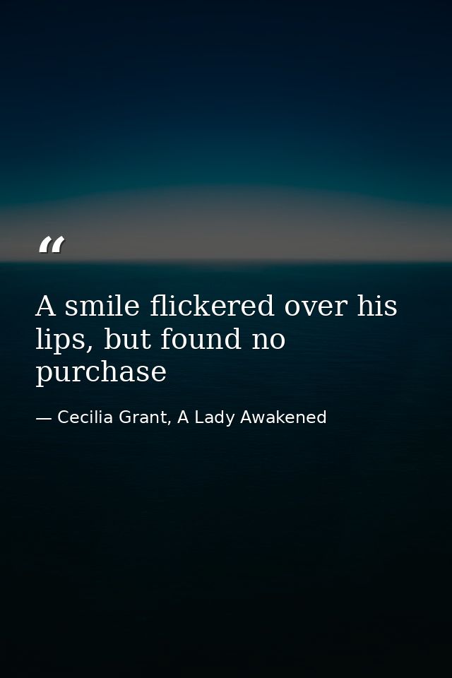 A smile flickered over his lips, but found no purchase — Cecilia Grant, A Lady Awakened