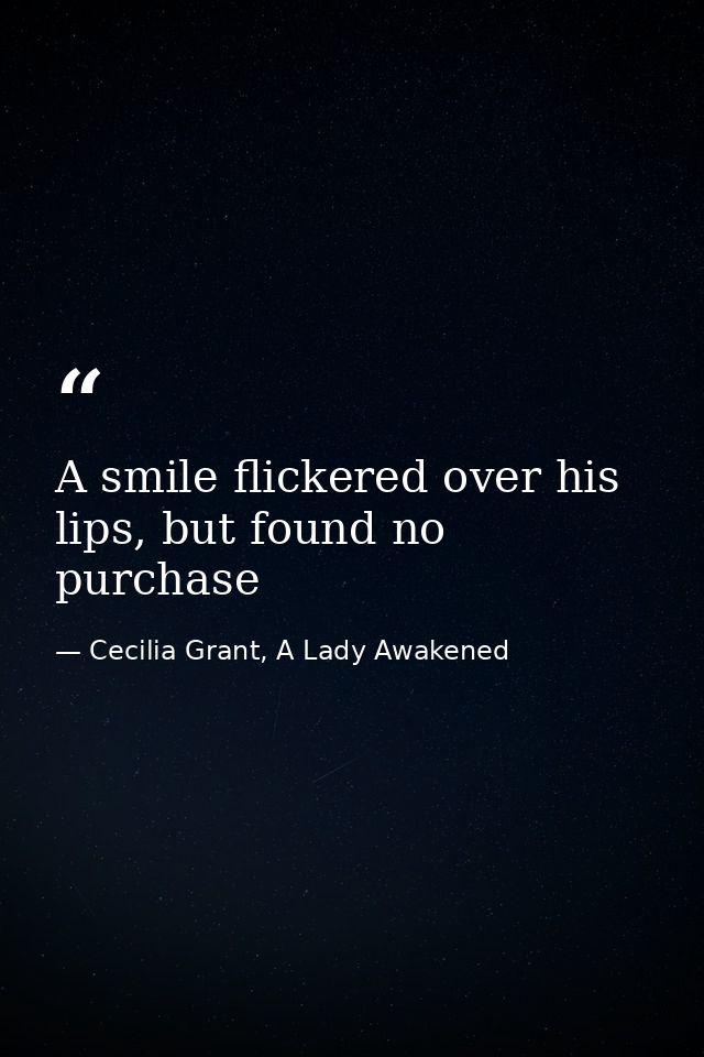 A smile flickered over his lips, but found no purchase — Cecilia Grant, A Lady Awakened