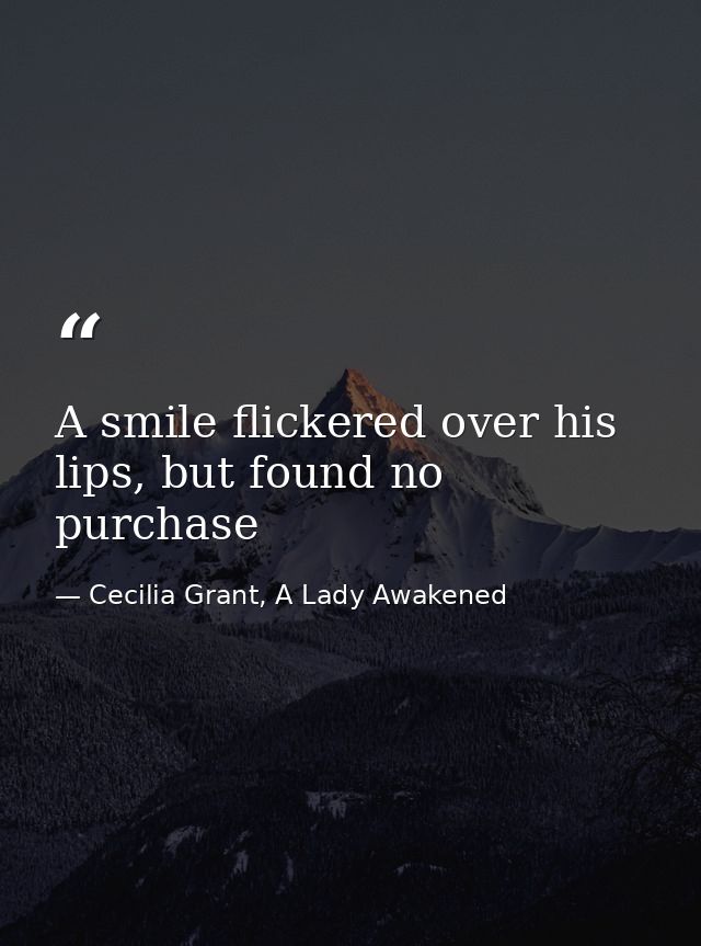 A smile flickered over his lips, but found no purchase — Cecilia Grant, A Lady Awakened