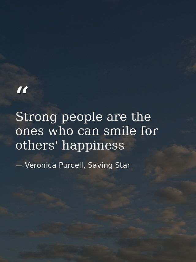 Strong people are the ones who can smile for others' happiness — Veronica Purcell, Saving Star