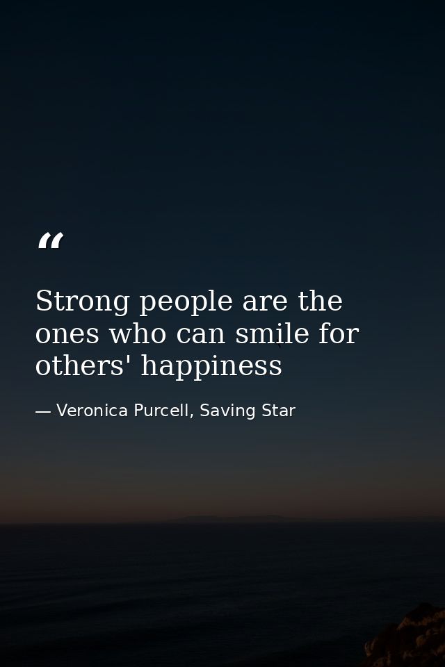 Strong people are the ones who can smile for others' happiness — Veronica Purcell, Saving Star