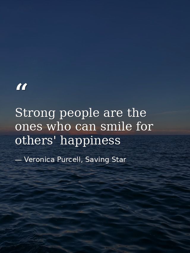 Strong people are the ones who can smile for others' happiness — Veronica Purcell, Saving Star