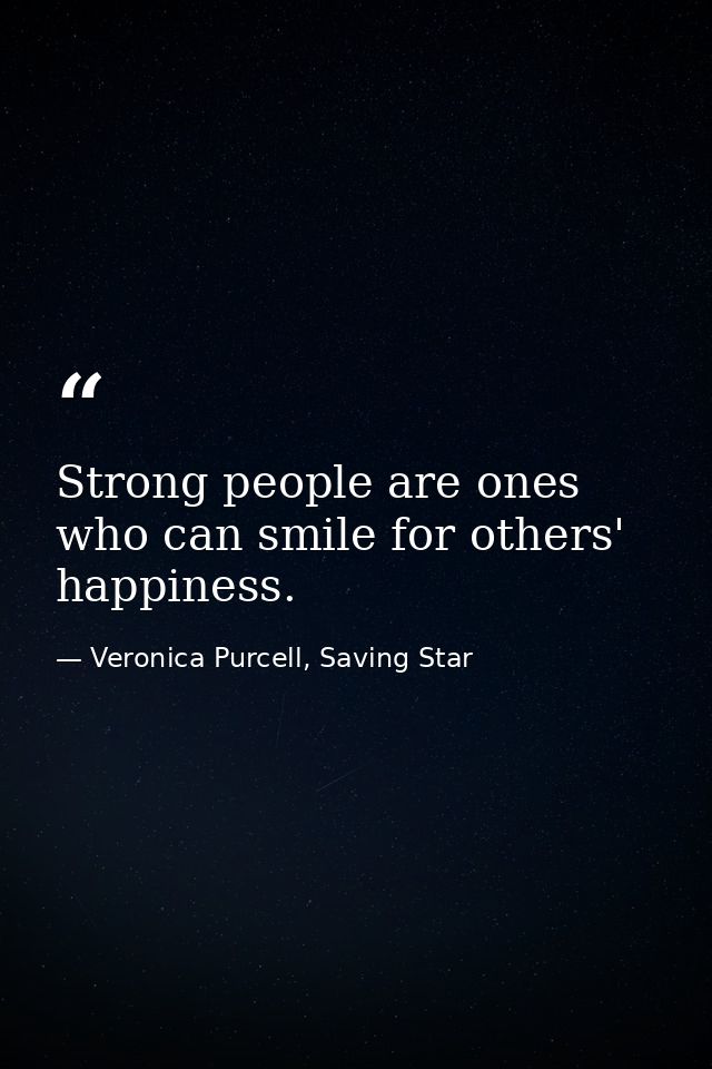 Strong people are ones who can smile for others' happiness. — Veronica Purcell, Saving Star