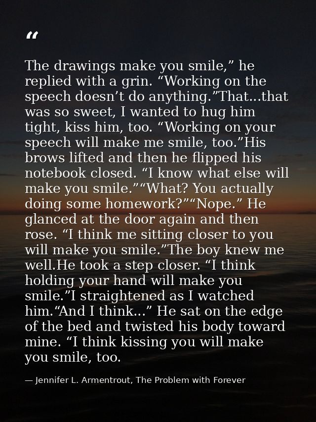 The drawings make you smile,” he replied with a grin. “Working on the speech doesn’t do anything.”That...that was so swe — Jennifer L. Armentrout, The Problem with Forever