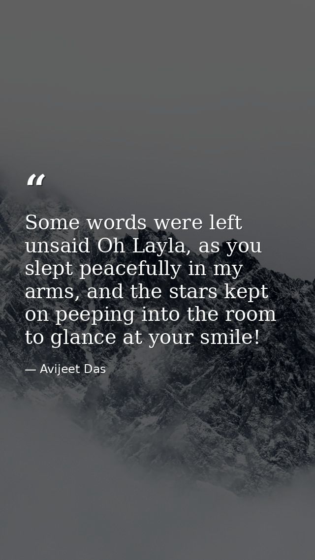 Some words were left unsaid Oh Layla, as you slept peacefully in my arms, and the stars kept on peeping into the room to — Avijeet Das