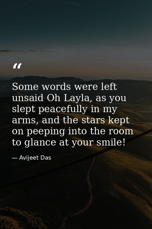 Some words were left unsaid Oh Layla, as you slept peacefully in my arms, and the stars kept on peeping into the room to — Avijeet Das