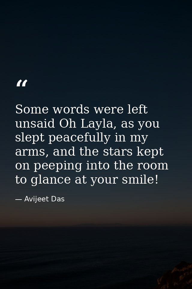 Some words were left unsaid Oh Layla, as you slept peacefully in my arms, and the stars kept on peeping into the room to — Avijeet Das
