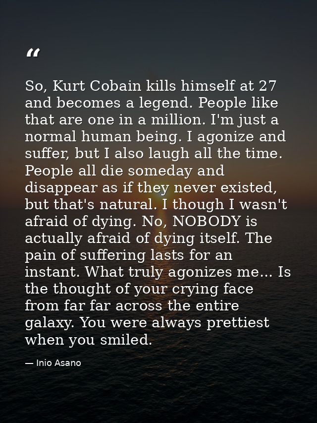 So, Kurt Cobain kills himself at 27 and becomes a legend. People like that are one in a million. I'm just a normal human — Inio Asano