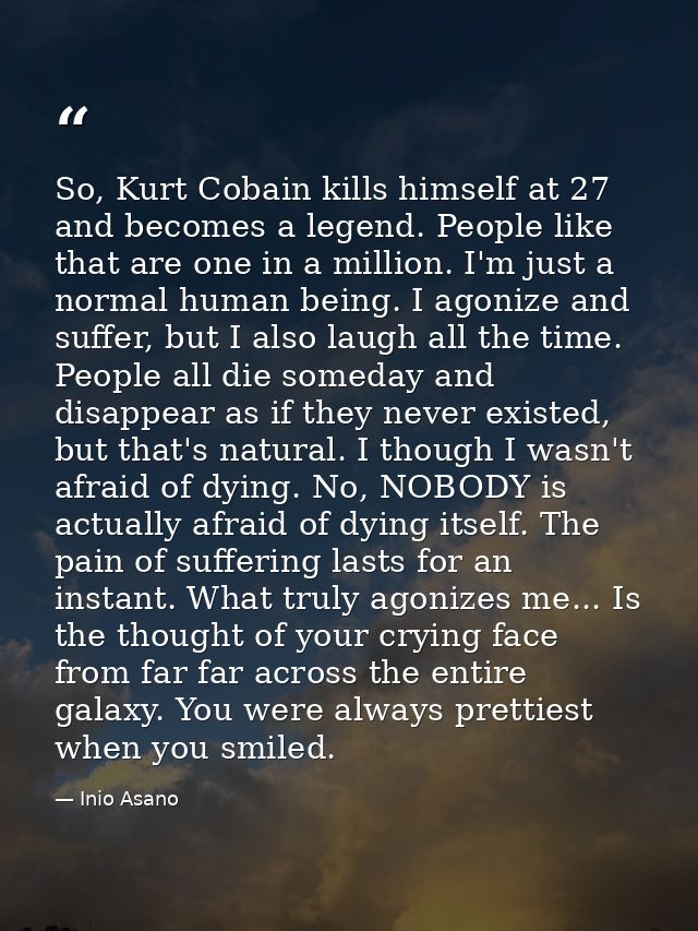 So, Kurt Cobain kills himself at 27 and becomes a legend. People like that are one in a million. I'm just a normal human — Inio Asano