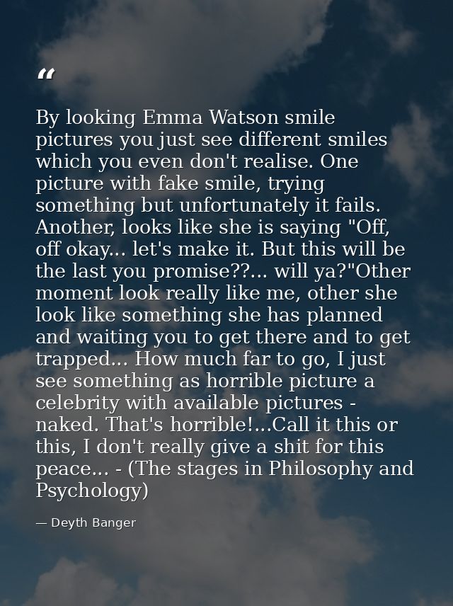 By looking Emma Watson smile pictures you just see different smiles which you even don't realise. One picture with fake  — Deyth Banger