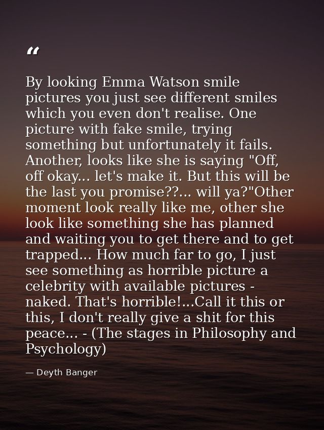 By looking Emma Watson smile pictures you just see different smiles which you even don't realise. One picture with fake  — Deyth Banger