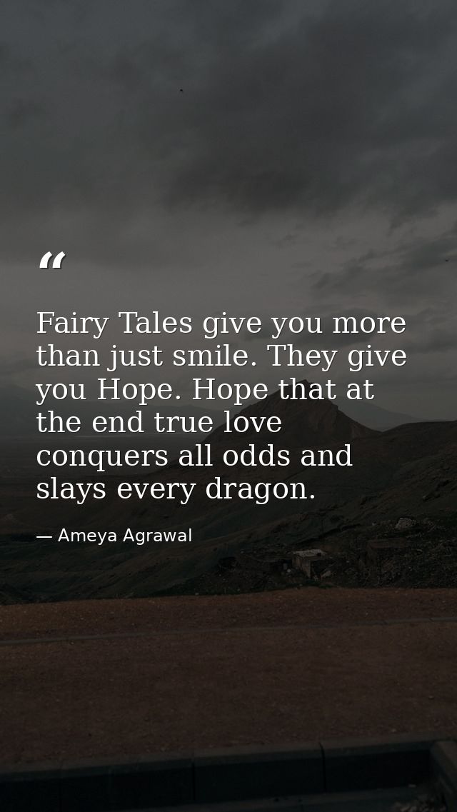 Fairy Tales give you more than just smile. They give you Hope. Hope that at the end true love conquers all odds and slay — Ameya Agrawal