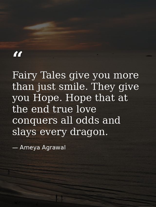 Fairy Tales give you more than just smile. They give you Hope. Hope that at the end true love conquers all odds and slay — Ameya Agrawal