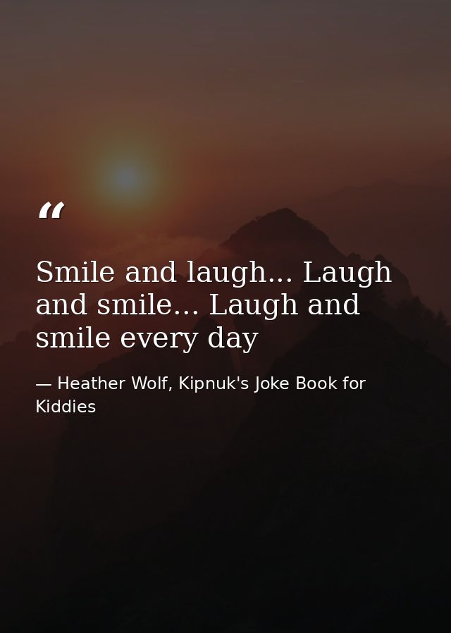 Smile and laugh... Laugh and smile... Laugh and smile every day — Heather Wolf, Kipnuk's Joke Book for Kiddies