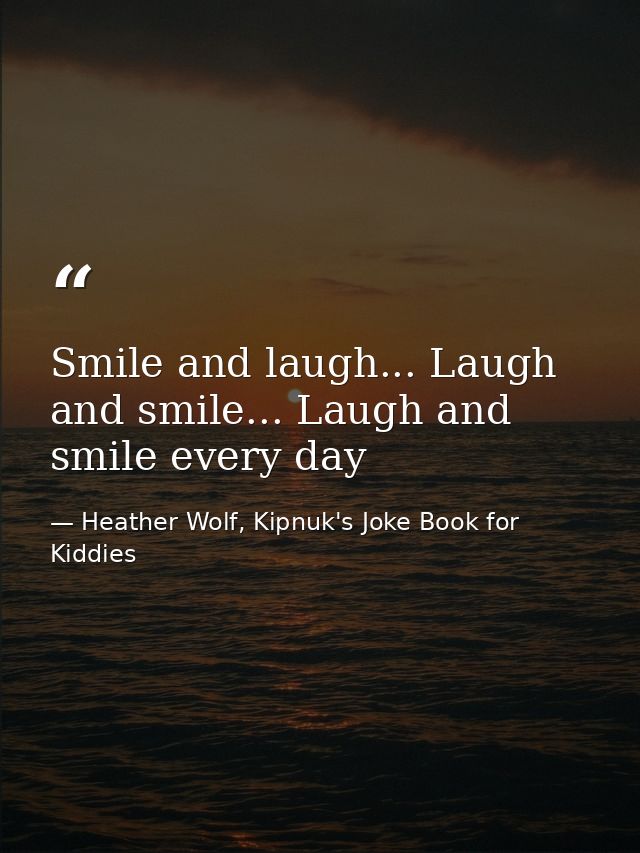 Smile and laugh... Laugh and smile... Laugh and smile every day — Heather Wolf, Kipnuk's Joke Book for Kiddies