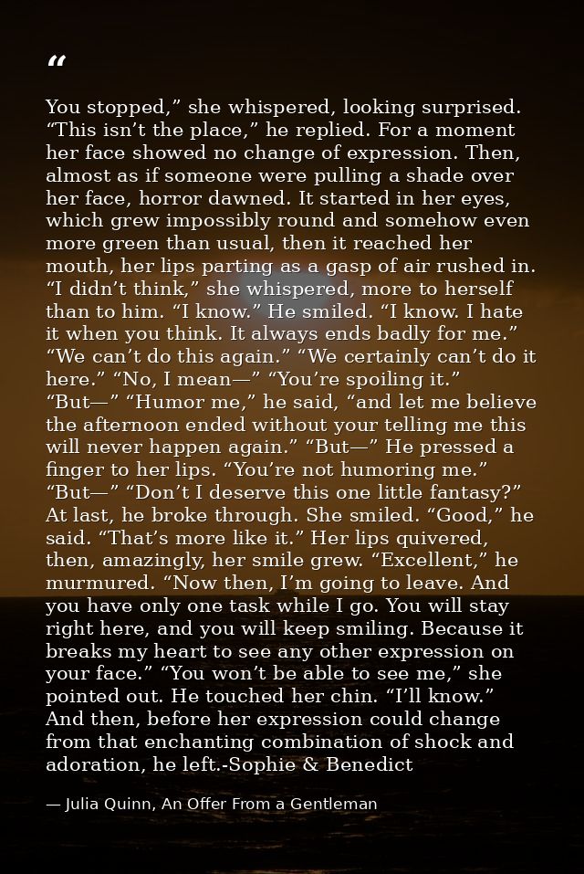 You stopped,” she whispered, looking surprised. “This isn’t the place,” he replied. For a moment her face showed no chan — Julia Quinn, An Offer From a Gentleman