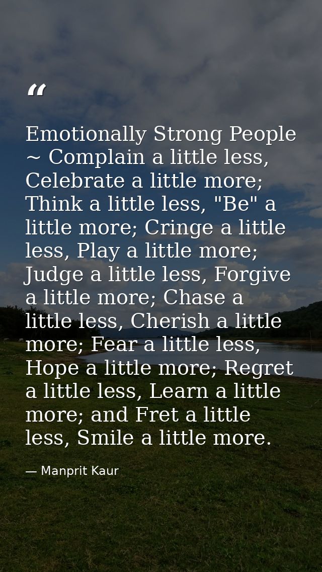 Emotionally Strong People ~ Complain a little less, Celebrate a little more; Think a little less, "Be" a little more; Cr — Manprit Kaur