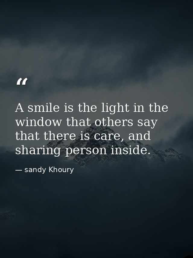 A smile is the light in the window that others say that there is care, and sharing person inside. — sandy Khoury