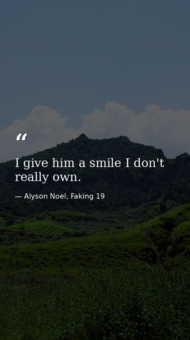 I give him a smile I don't really own. — Alyson Noel, Faking 19