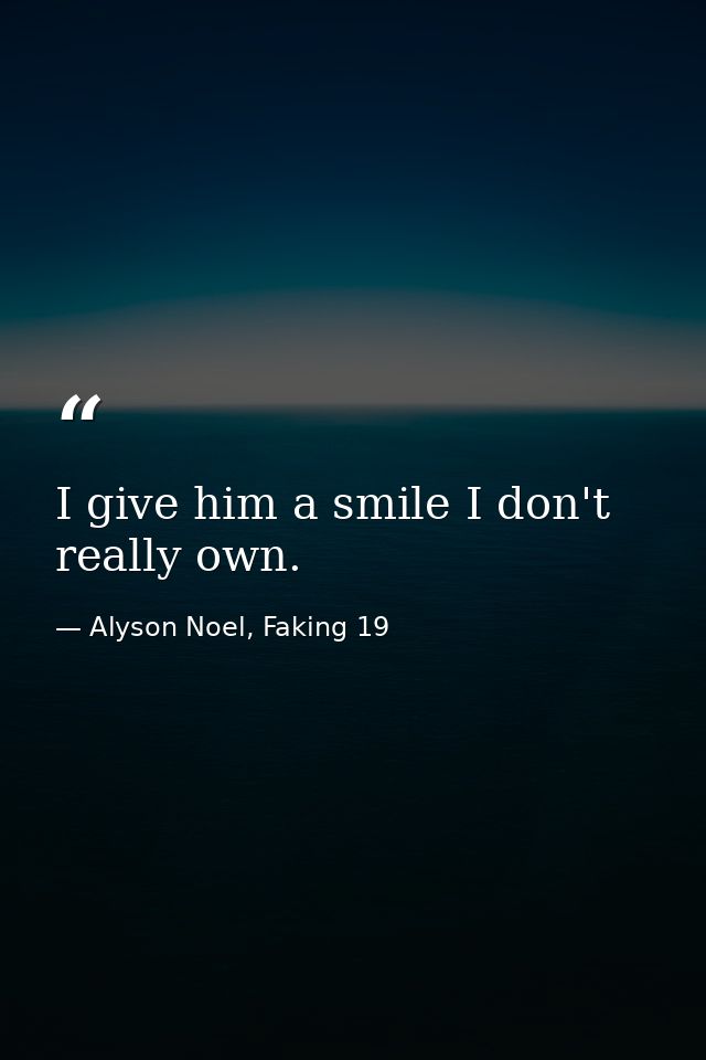 I give him a smile I don't really own. — Alyson Noel, Faking 19