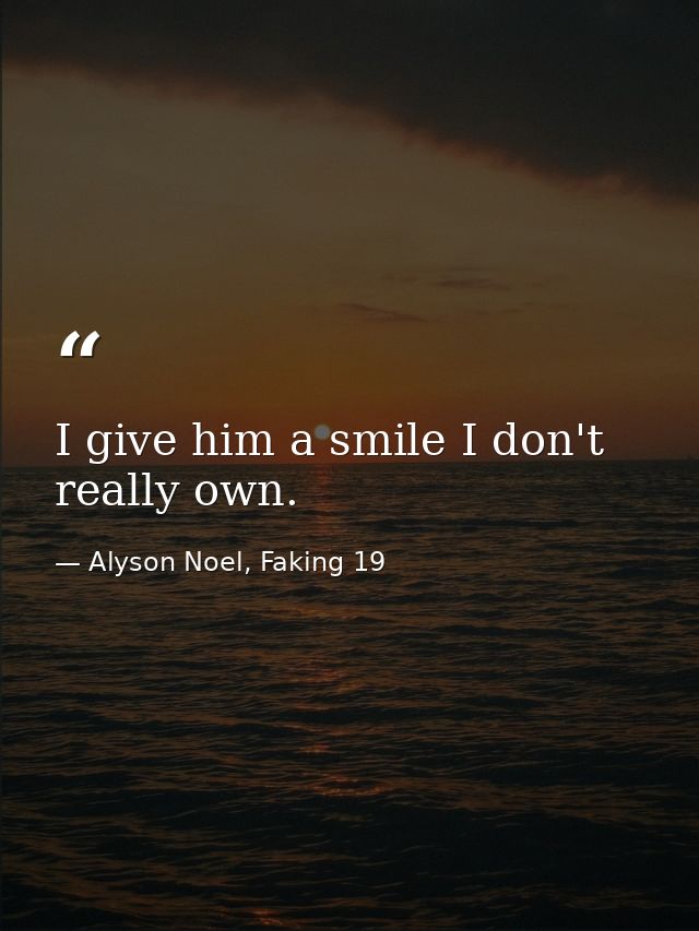 I give him a smile I don't really own. — Alyson Noel, Faking 19