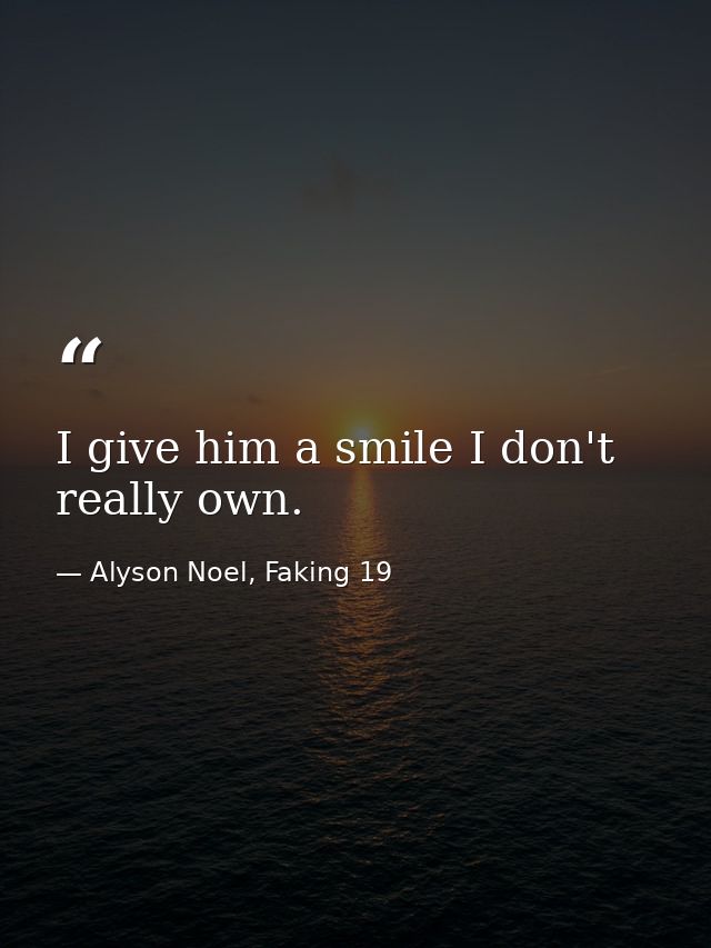 I give him a smile I don't really own. — Alyson Noel, Faking 19